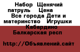 Набор “Щенячий патруль“ › Цена ­ 800 - Все города Дети и материнство » Игрушки   . Кабардино-Балкарская респ.
